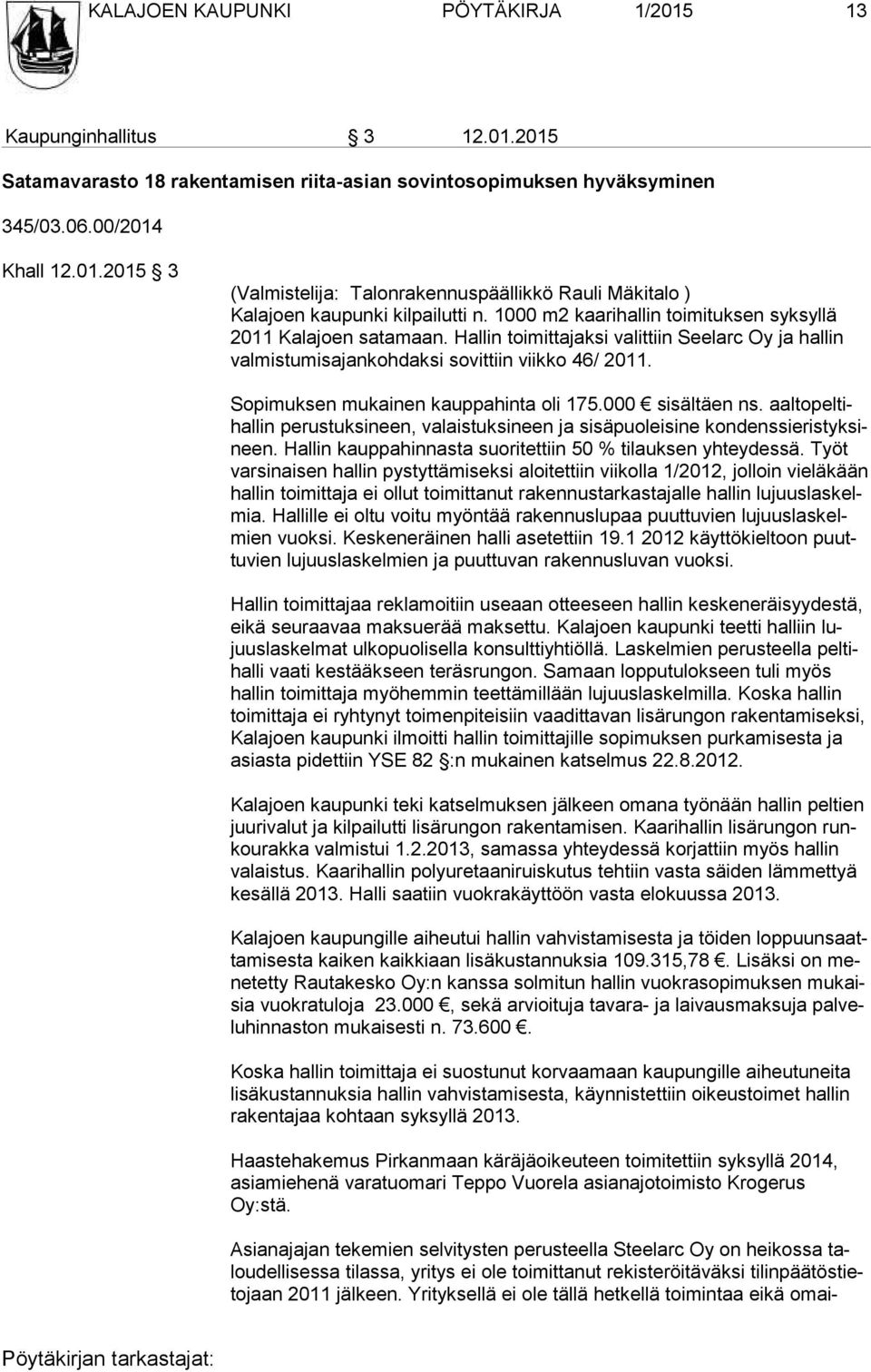 Sopimuksen mukainen kaup pa hin ta oli 175.000 sisältäen ns. aal to pel tihal lin perustuksineen, va lais tuk si neen ja sisäpuoleisine kon dens si eris tyk sineen.