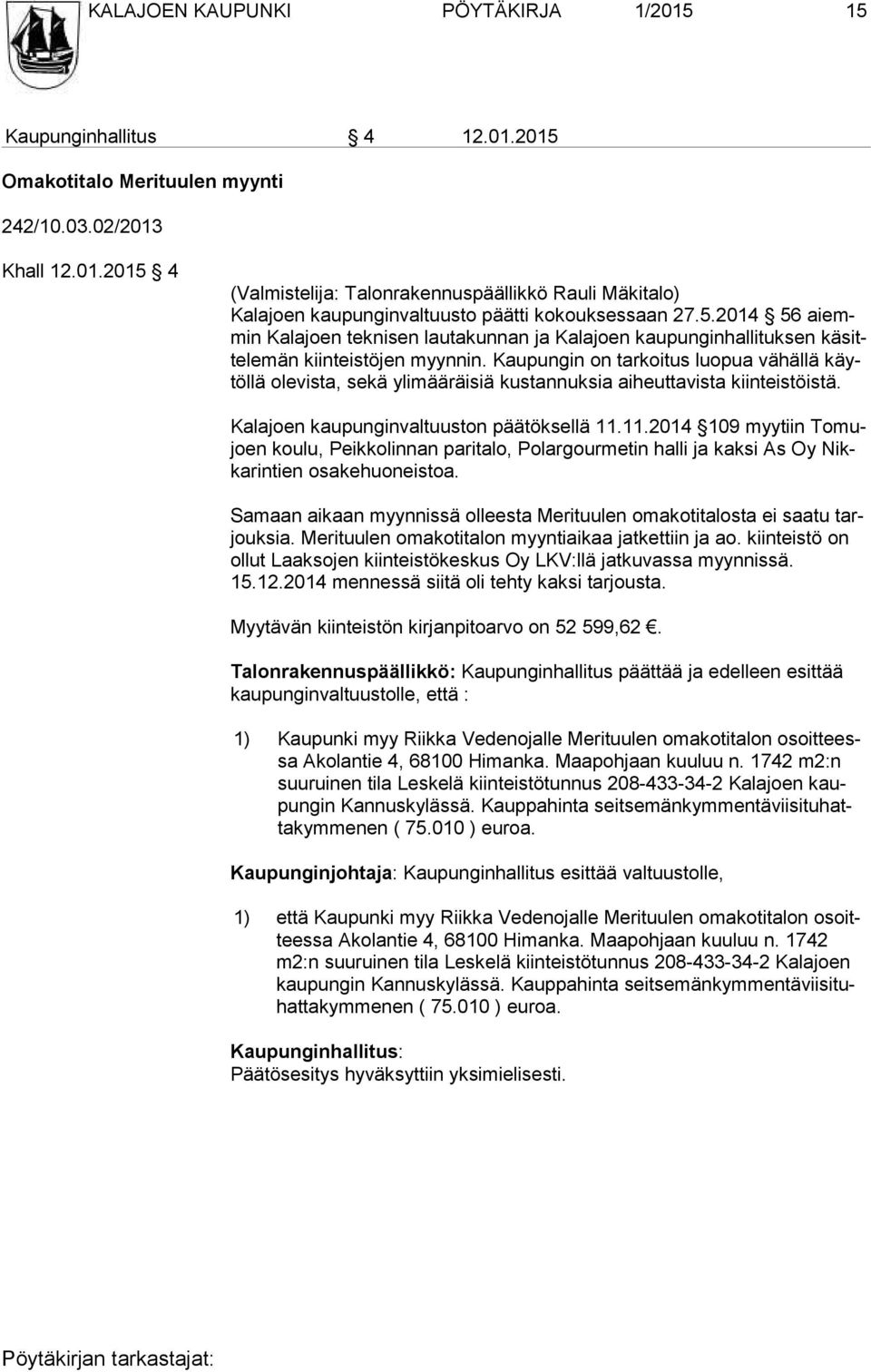 Kaupungin on tarkoitus luopua vähällä käytöl lä ole vista, se kä ylimääräisiä kustannuksia aiheuttavista kiinteistöis tä. Kalajoen kaupunginvaltuuston päätöksellä 11.