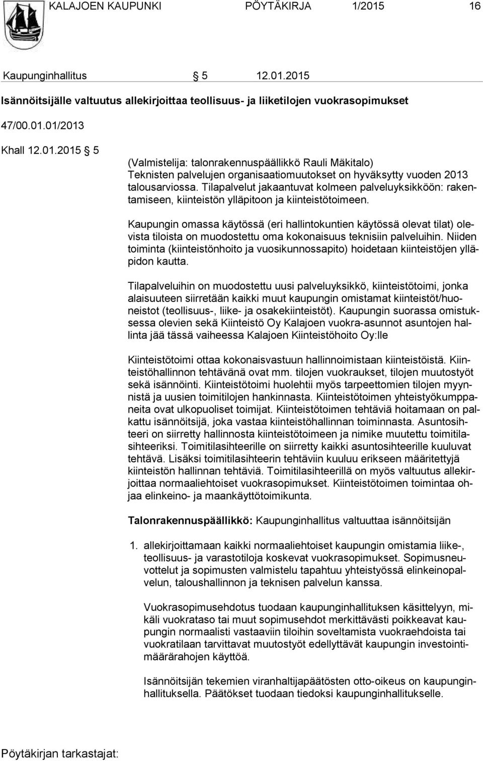 Kaupungin omassa käytössä (eri hallintokuntien käytössä olevat tilat) olevista tiloista on muodostettu oma kokonaisuus teknisiin palveluihin.