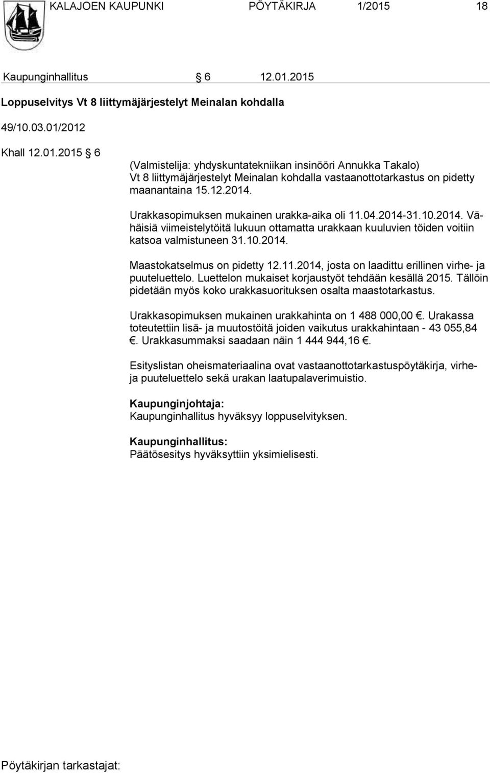 11.2014, josta on laadittu erillinen virhe- ja puu te luet te lo. Luettelon mukaiset korjaustyöt tehdään kesällä 2015. Tällöin pi de tään myös koko urakkasuorituksen osalta maastotarkastus.
