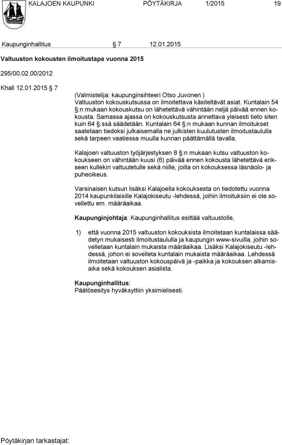 Kuntalain 64 :n mukaan kunnan ilmoitukset saa te taan tiedoksi julkaisemalla ne julkisten kuulutusten ilmoitustaululla se kä tarpeen vaatiessa muulla kunnan päättämällä tavalla.