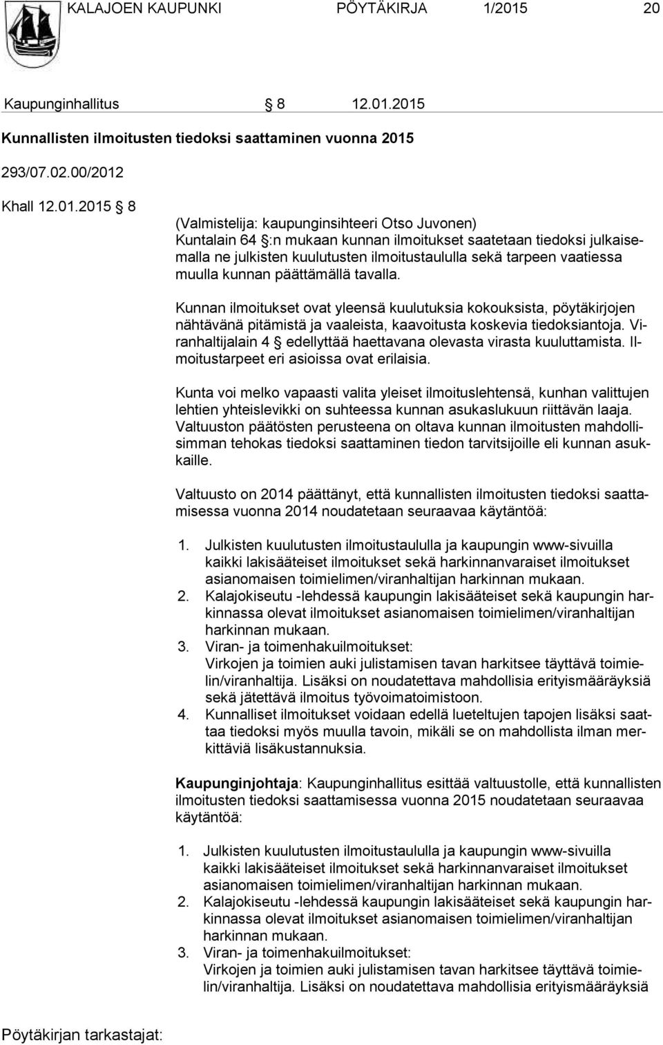 2015 Kunnallisten ilmoitusten tiedoksi saattaminen vuonna 2015 293/07.02.00/2012 Khall 12.01.2015 8 (Valmistelija: kaupunginsihteeri Otso Juvonen) Kuntalain 64 :n mukaan kunnan ilmoitukset saatetaan