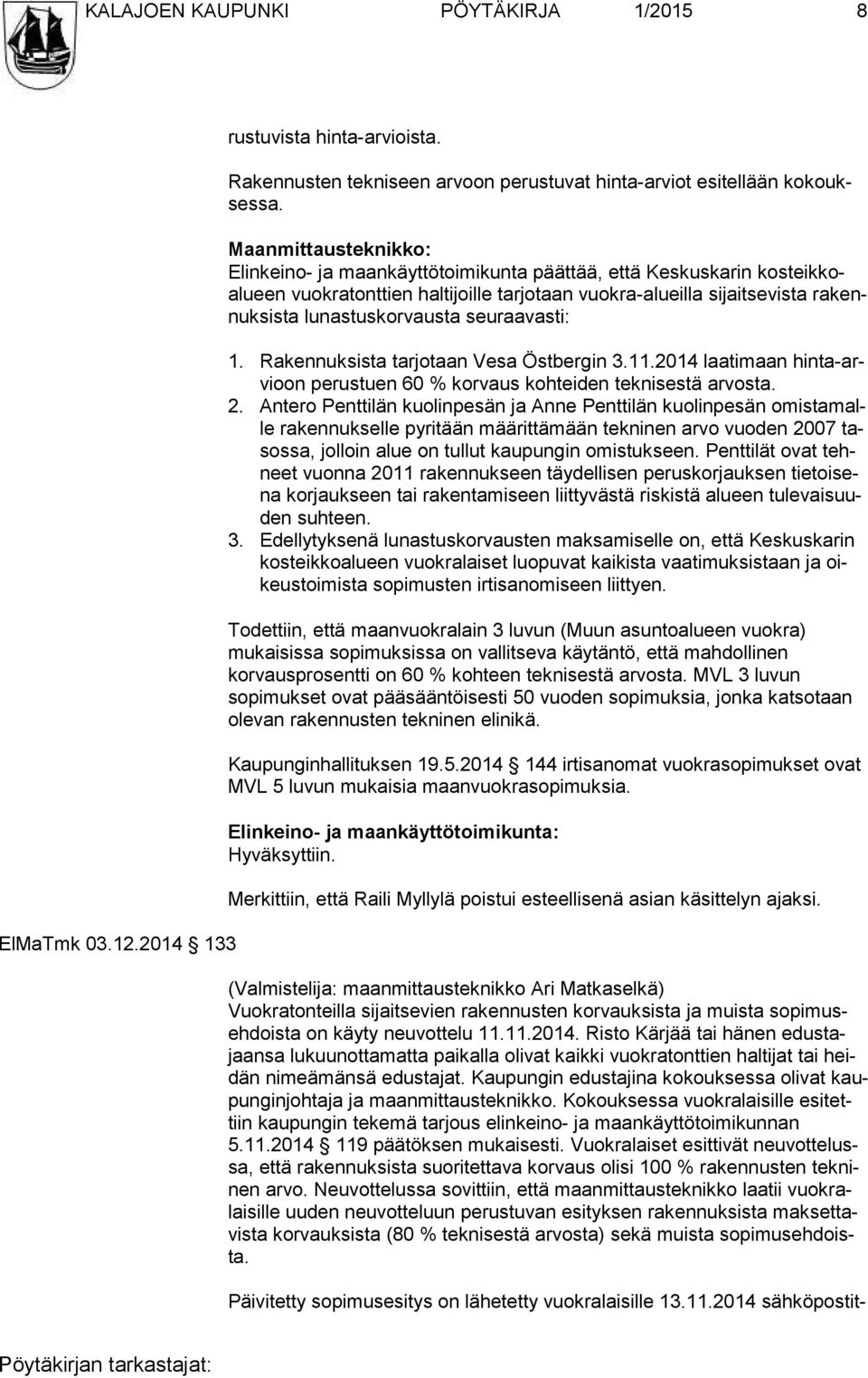 seuraavasti: 1. Rakennuksista tarjotaan Vesa Östbergin 3.11.2014 laatimaan hinta-arvioon perustuen 60 % korvaus kohteiden teknisestä arvosta. 2.