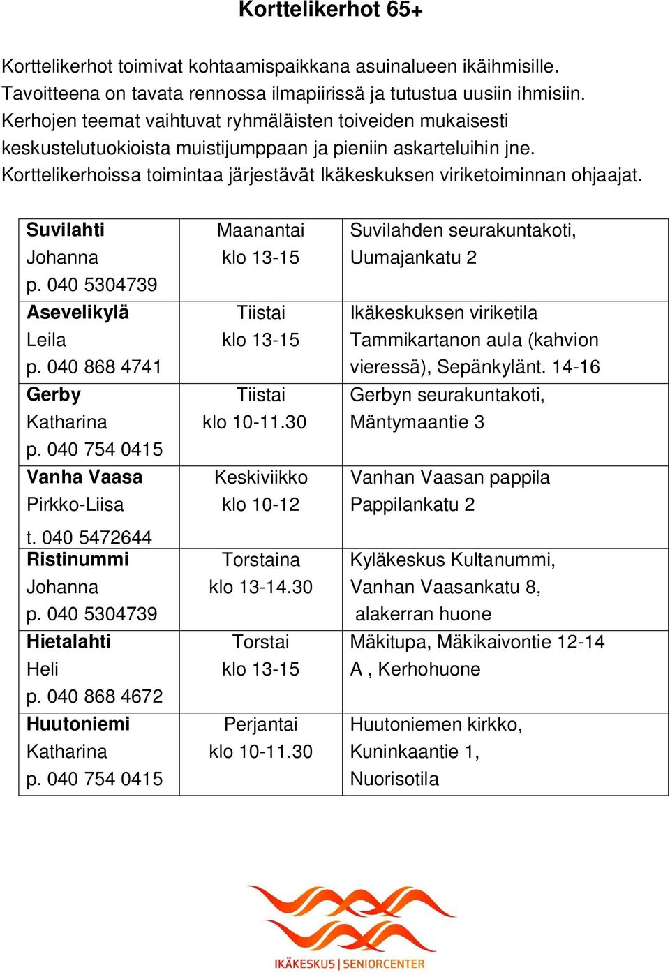 Korttelikerhoissa toimintaa järjestävät Ikäkeskuksen viriketoiminnan ohjaajat. Suvilahti Johanna p. 040 5304739 Asevelikylä Leila p. 040 868 4741 Gerby Katharina p.