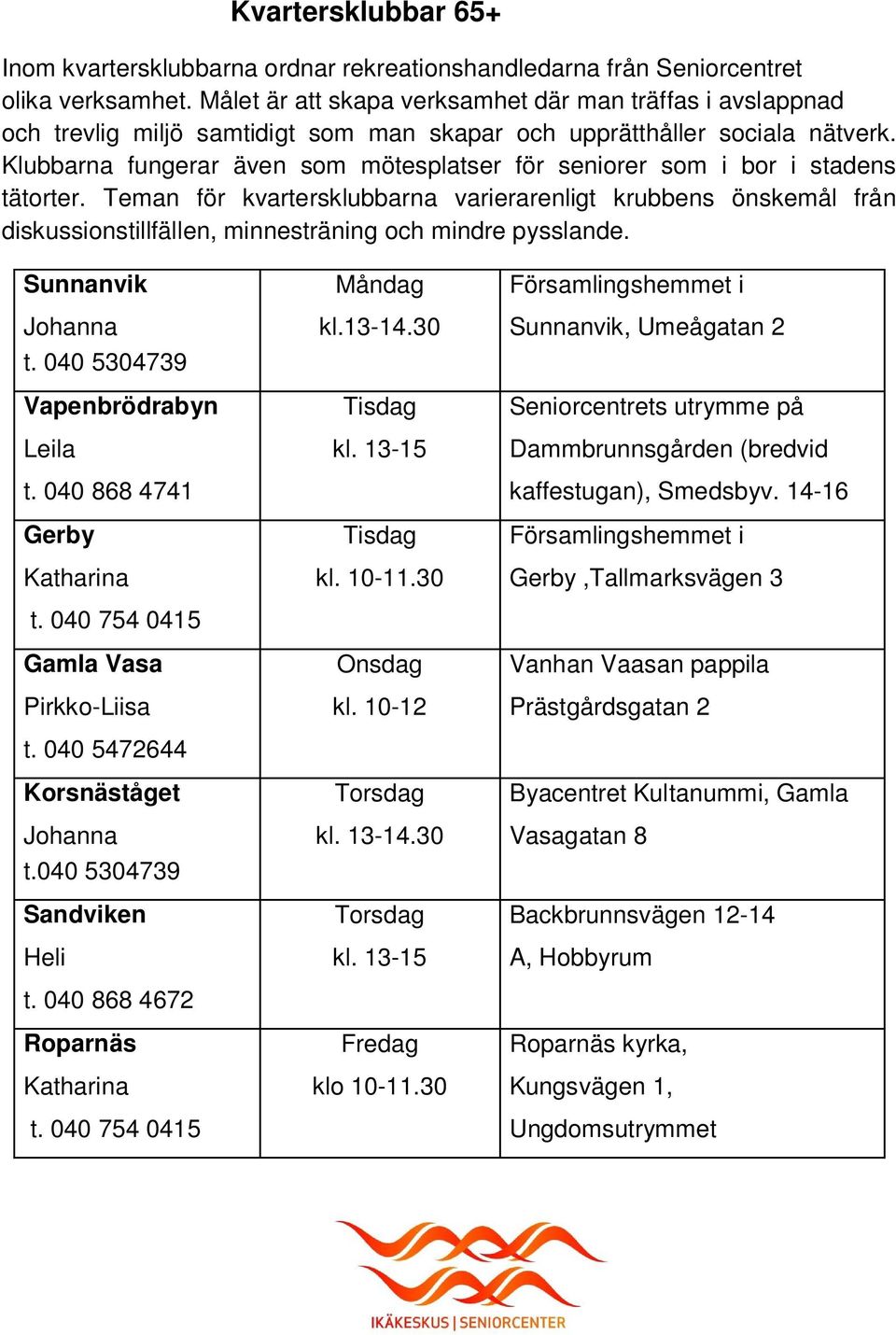 Klubbarna fungerar även som mötesplatser för seniorer som i bor i stadens tätorter.