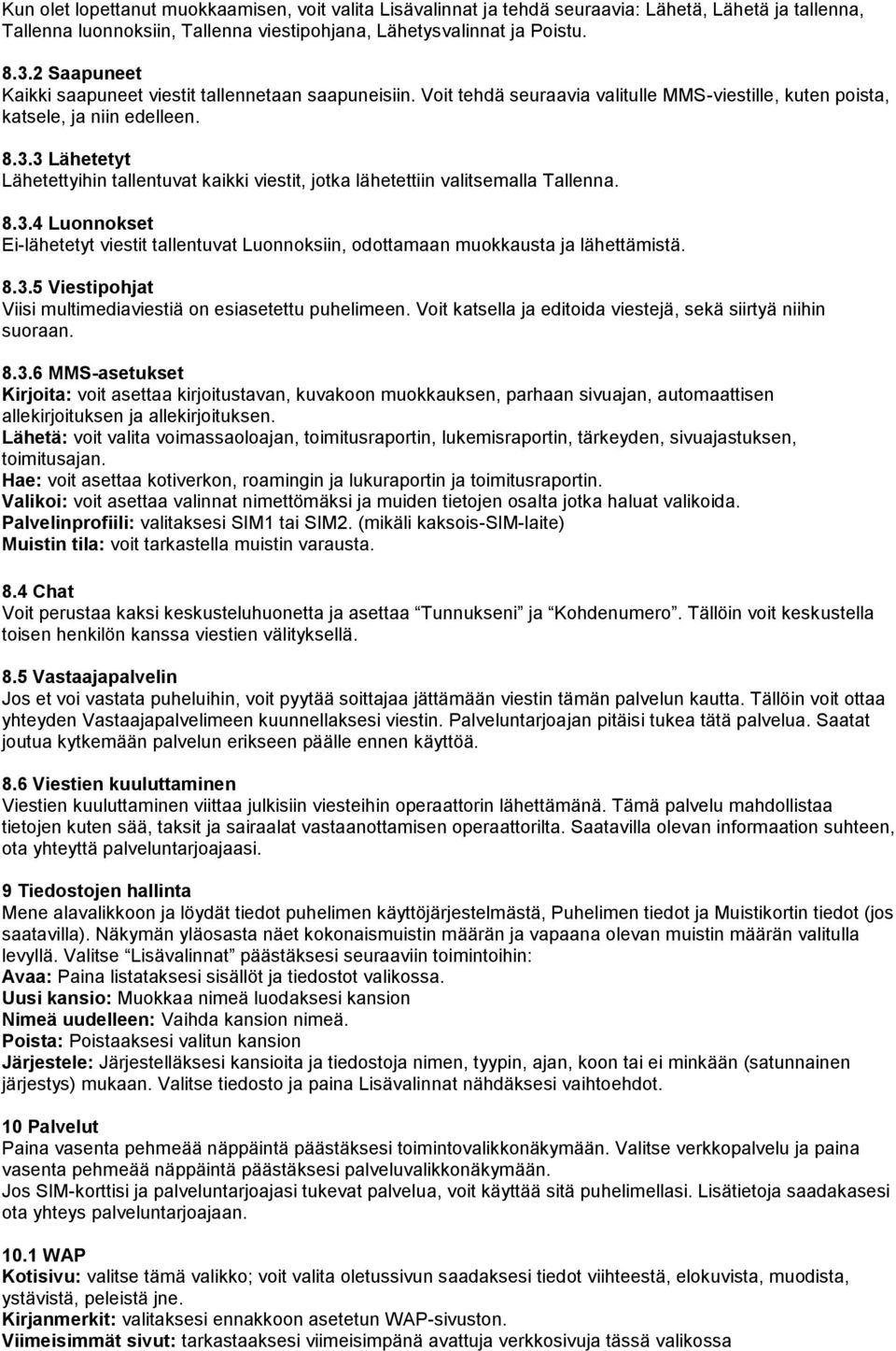 3 Lähetetyt Lähetettyihin tallentuvat kaikki viestit, jotka lähetettiin valitsemalla Tallenna. 8.3.4 Luonnokset Ei-lähetetyt viestit tallentuvat Luonnoksiin, odottamaan muokkausta ja lähettämistä. 8.3.5 Viestipohjat Viisi multimediaviestiä on esiasetettu puhelimeen.
