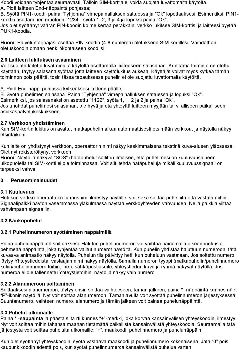 Jos olet syöttänyt väärän PIN-koodin kolme kertaa peräkkäin, verkko lukitsee SIM-korttisi ja laitteesi pyytää PUK1-koodia.