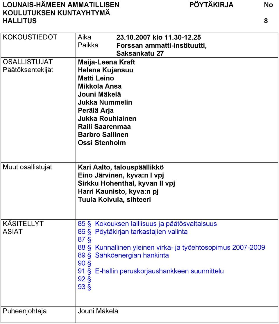 25 Forssan ammatti-instituutti, Saksankatu 27 Muut osallistujat Kari Aalto, talouspäällikkö Eino Järvinen, kyva:n I vpj Sirkku Hohenthal, kyvan II vpj Harri Kaunisto, kyva:n pj Tuula