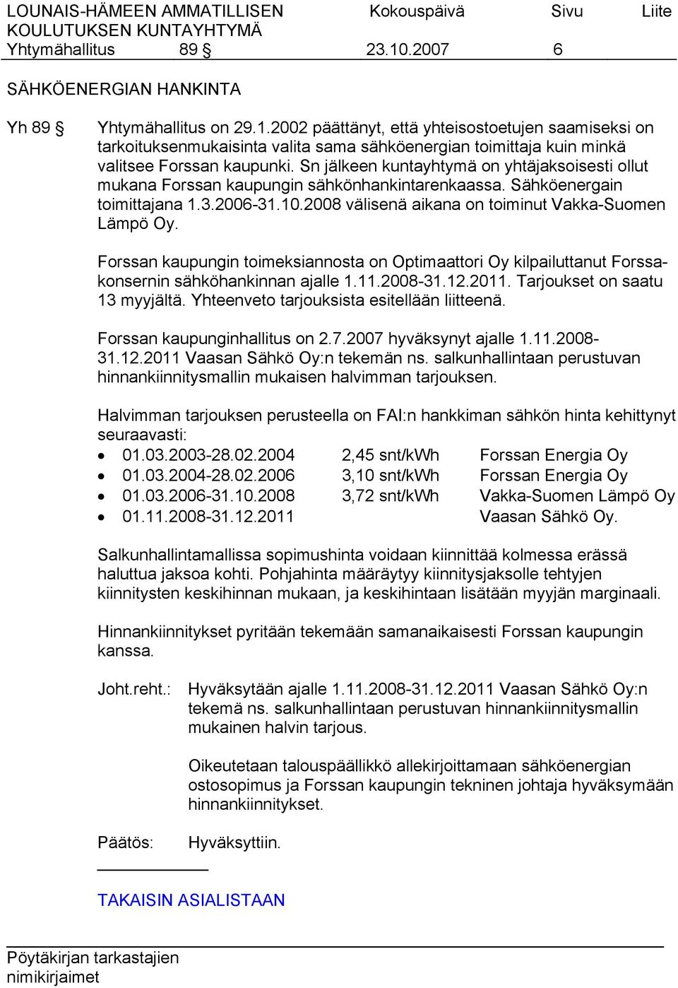 Forssan kaupungin toimeksiannosta on Optimaattori Oy kilpailuttanut Forssakonsernin sähköhankinnan ajalle 1.11.2008-31.12.2011. Tarjoukset on saatu 13 myyjältä.