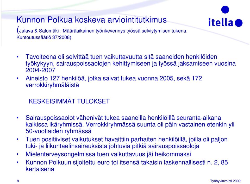 henkilöä, jotka saivat tukea vuonna 2005, sekä 172 verrokkiryhmäläistä KESKEISIMMÄT TULOKSET Sairauspoissaolot vähenivät ät tukea saaneilla henkilöillä seuranta-aikana aikana kaikissa ikäryhmissä.