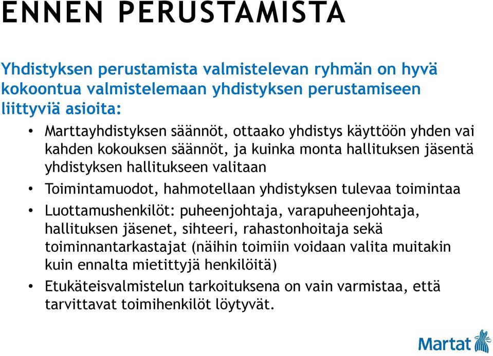 hahmotellaan yhdistyksen tulevaa toimintaa Luottamushenkilöt: puheenjohtaja, varapuheenjohtaja, hallituksen jäsenet, sihteeri, rahastonhoitaja sekä