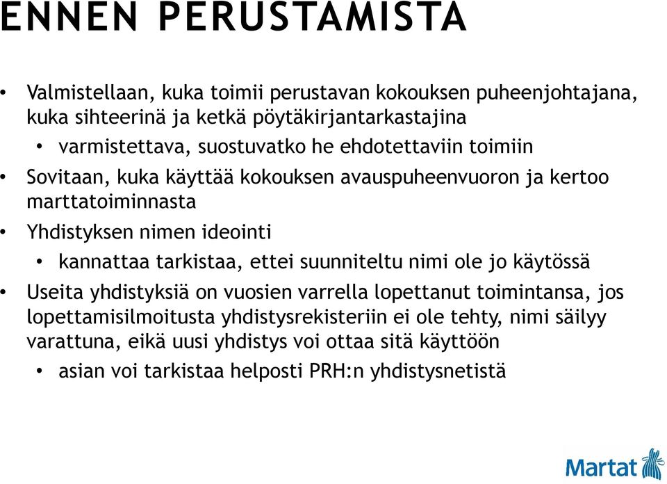 kannattaa tarkistaa, ettei suunniteltu nimi ole jo käytössä Useita yhdistyksiä on vuosien varrella lopettanut toimintansa, jos lopettamisilmoitusta