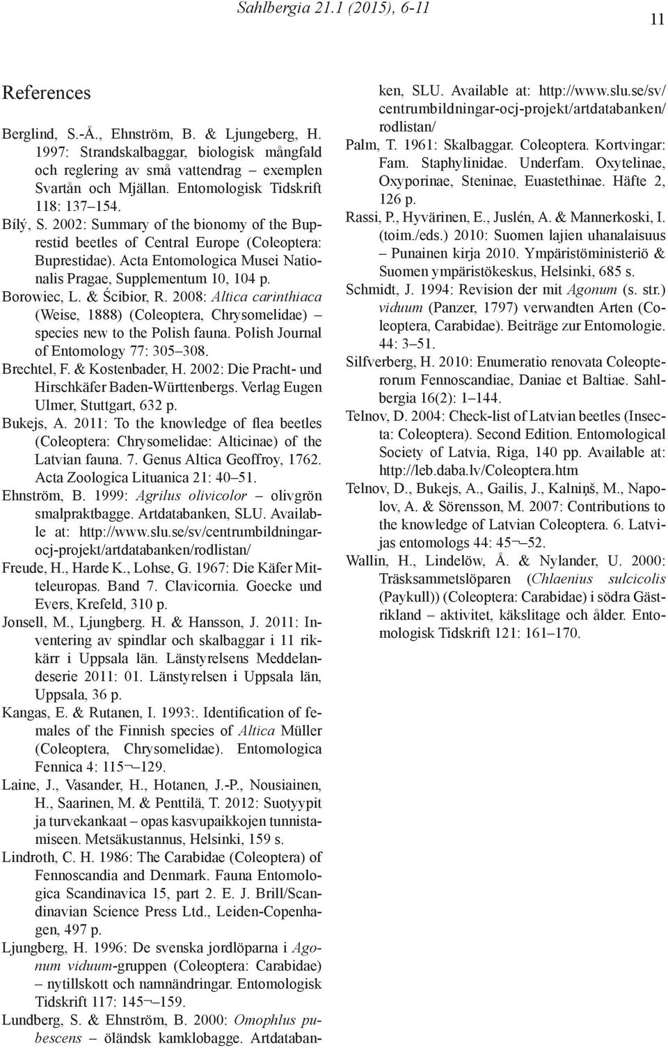 Acta Entomologica Musei Nationalis Pragae, Supplementum 10, 104 p. Borowiec, L. & Ścibior, R. 2008: Altica carinthiaca (Weise, 1888) (Coleoptera, Chrysomelidae) species new to the Polish fauna.