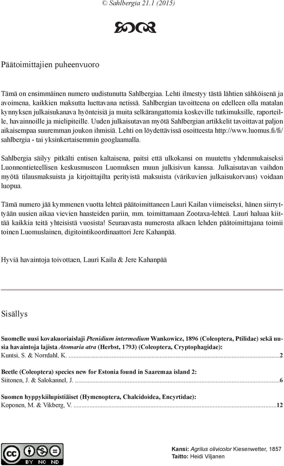 Uuden julkaisutavan myötä Sahlbergian artikkelit tavoittavat paljon aikaisempaa suuremman joukon ihmisiä. Lehti on löydettävissä osoitteesta http://www.luomus.