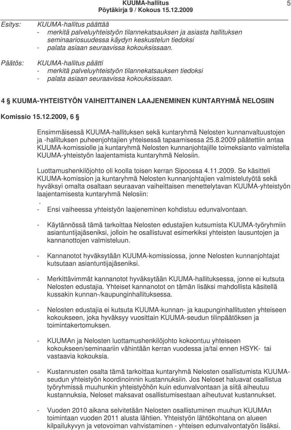 12.2009, 6 Ensimmäisessä KUUMA-hallituksen sekä kuntaryhmä Nelosten kunnanvaltuustojen ja -hallituksen puheenjohtajien yhteisessä tapaamisessa 25.8.