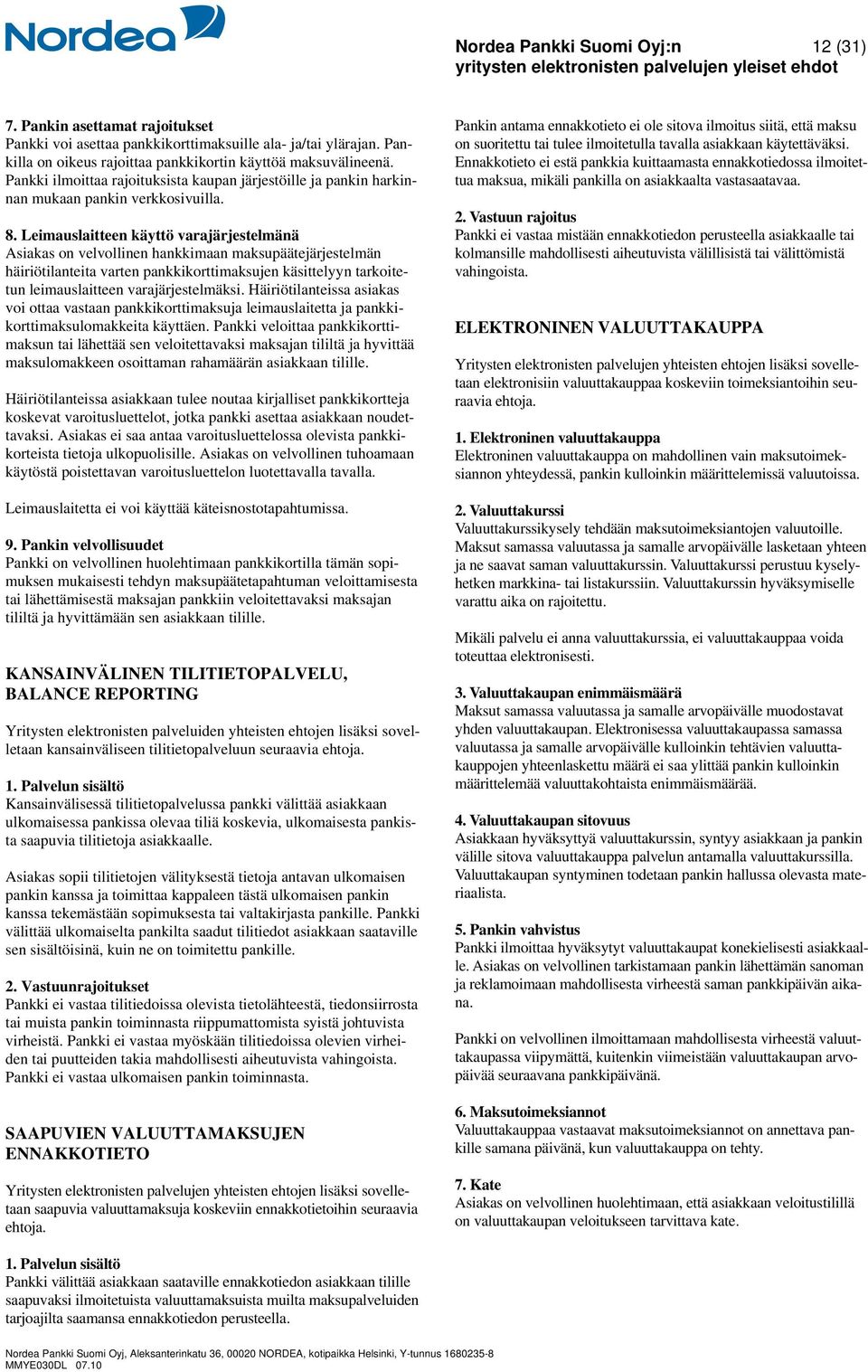 Leimauslaitteen käyttö varajärjestelmänä Asiakas on velvollinen hankkimaan maksupäätejärjestelmän häiriötilanteita varten pankkikorttimaksujen käsittelyyn tarkoitetun leimauslaitteen
