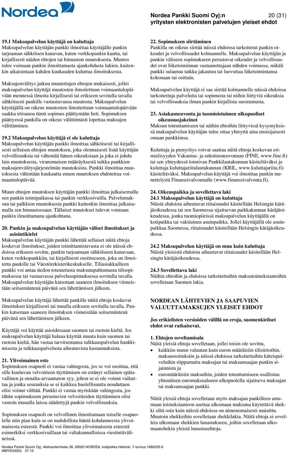 hinnaston muutoksesta. Muutos tulee voimaan pankin ilmoittamasta ajankohdasta lukien, kuitenkin aikaisintaan kahden kuukauden kuluttua ilmoituksesta.