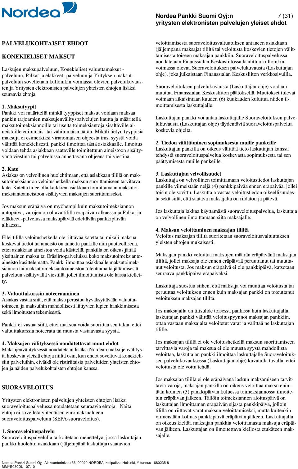 Maksutyypit Pankki voi määritellä minkä tyyppiset maksut voidaan maksaa pankin tarjoamien maksujenvälityspalvelujen kautta ja määritellä maksutoimeksiannoille tai useita toimeksiantoja sisältäville