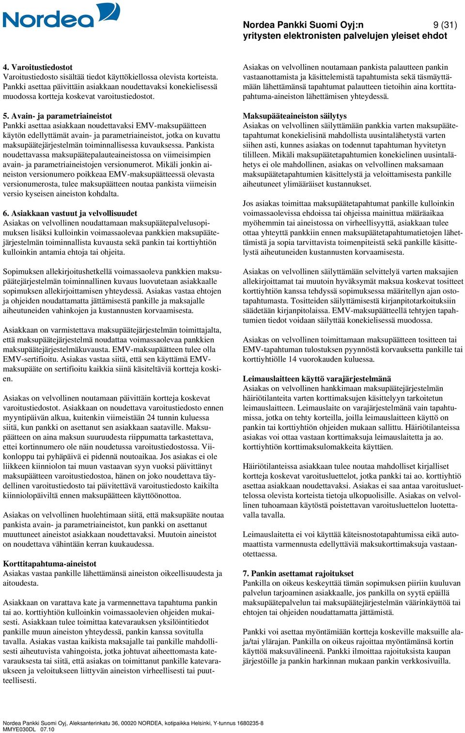Avain- ja parametriaineistot Pankki asettaa asiakkaan noudettavaksi EMV-maksupäätteen käytön edellyttämät avain- ja parametriaineistot, jotka on kuvattu maksupäätejärjestelmän toiminnallisessa
