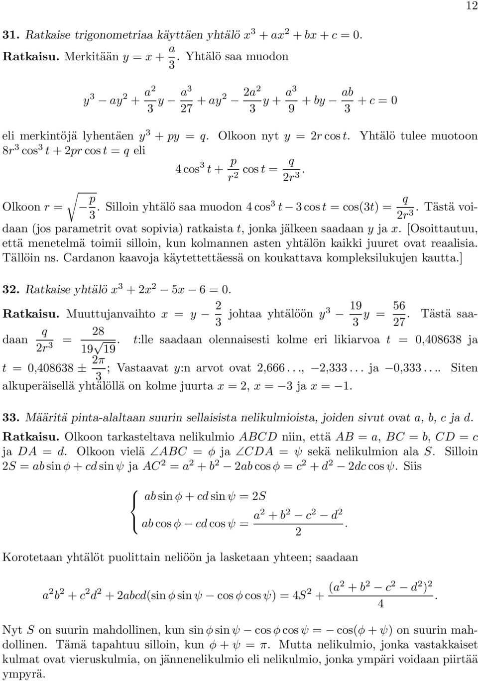 sopivia) ratkaista t, jonkajälkeen saadaan y ja x [Osoittautuu, r3 että menetelmä toimii silloin, kun kolmannen asten yhtälön kaikki juuret ovat reaalisia Tällöin ns Cardanon kaavoja käytettettäessä
