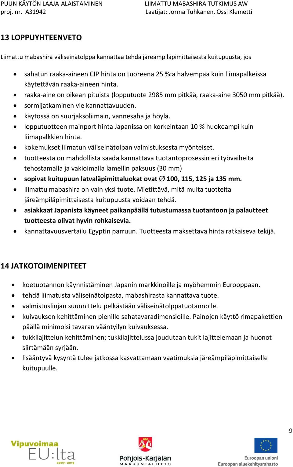 käytössä on suurjaksoliimain, vannesaha ja höylä. lopputuotteen mainport hinta Japanissa on korkeintaan 10 % huokeampi kuin liimapalkkien hinta.