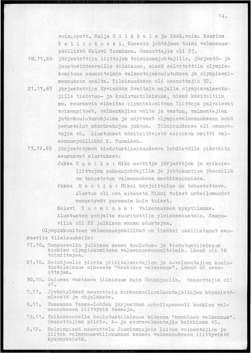 Tilaisuudessa oli osanottajia 32. 21.11.69 järjestettiin Hyvinkään Sveitsin majalla olympiavalmenta- jille tiedotus- ja koulutustilaisl~us, missä käsiteltiin mm. seuraavia aiheita: olympi~k omitean J.