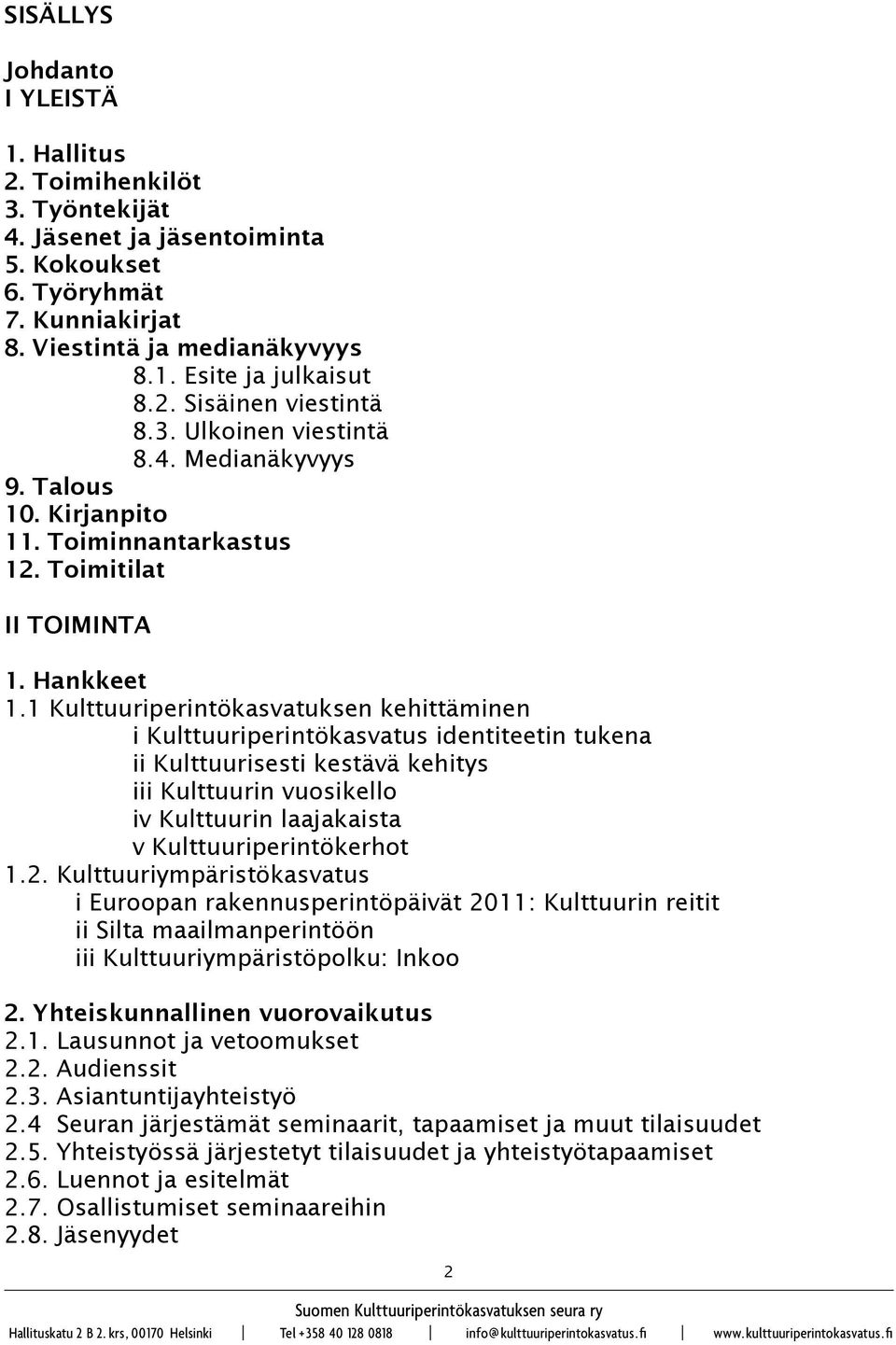 1 Kulttuuriperintökasvatuksen kehittäminen i Kulttuuriperintökasvatus identiteetin tukena ii Kulttuurisesti kestävä kehitys iii Kulttuurin vuosikello iv Kulttuurin laajakaista v