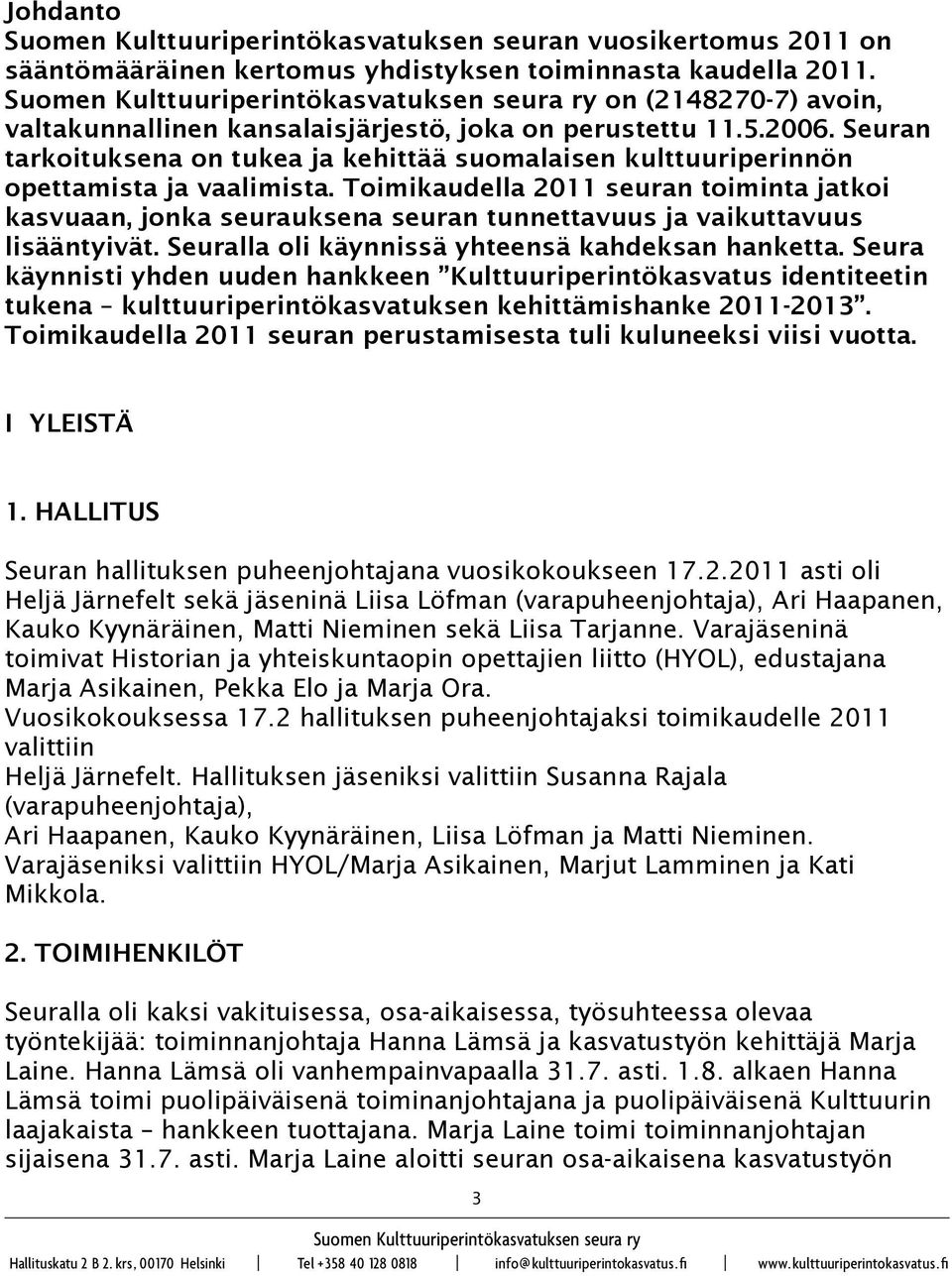 Toimikaudella 2011 seuran toiminta jatkoi kasvuaan, jonka seurauksena seuran tunnettavuus ja vaikuttavuus lisääntyivät. Seuralla oli käynnissä yhteensä kahdeksan hanketta.