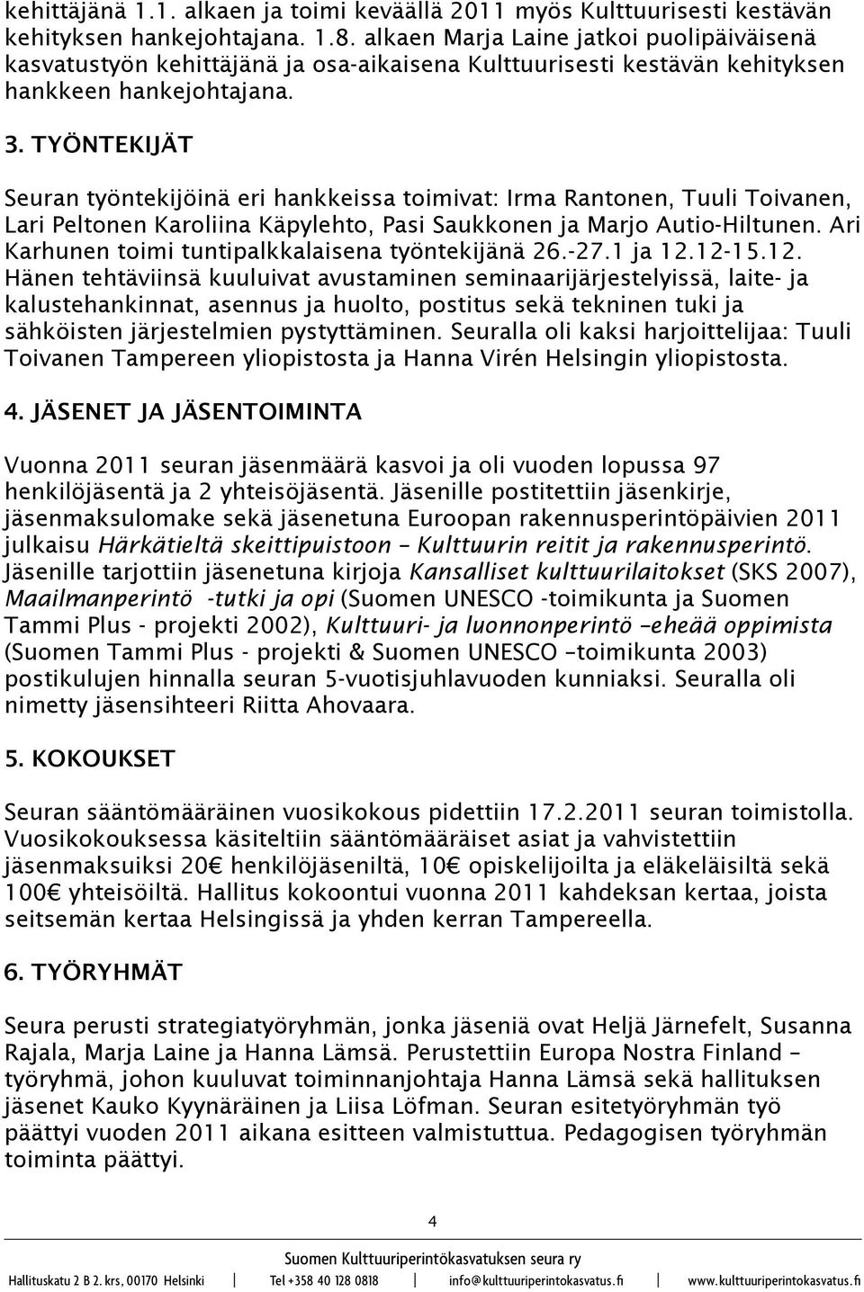 TYÖNTEKIJÄT Seuran työntekijöinä eri hankkeissa toimivat: Irma Rantonen, Tuuli Toivanen, Lari Peltonen Karoliina Käpylehto, Pasi Saukkonen ja Marjo Autio-Hiltunen.