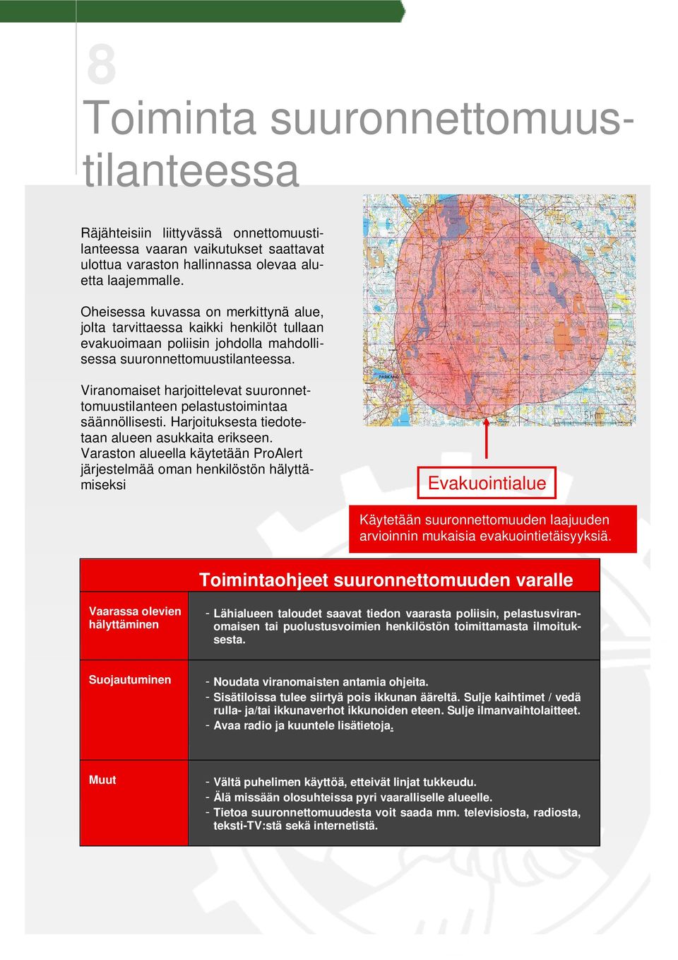 Viranomaiset harjoittelevat suuronnettomuustilanteen pelastustoimintaa säännöllisesti. Harjoituksesta tiedotetaan alueen asukkaita erikseen.