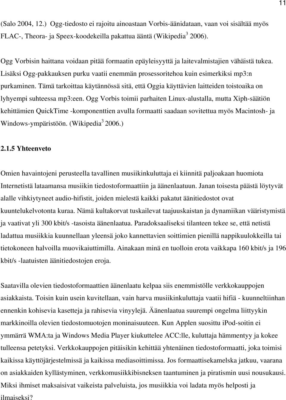 Tämä tarkoittaa käytännössä sitä, että Oggia käyttävien laitteiden toistoaika on lyhyempi suhteessa mp3:een.