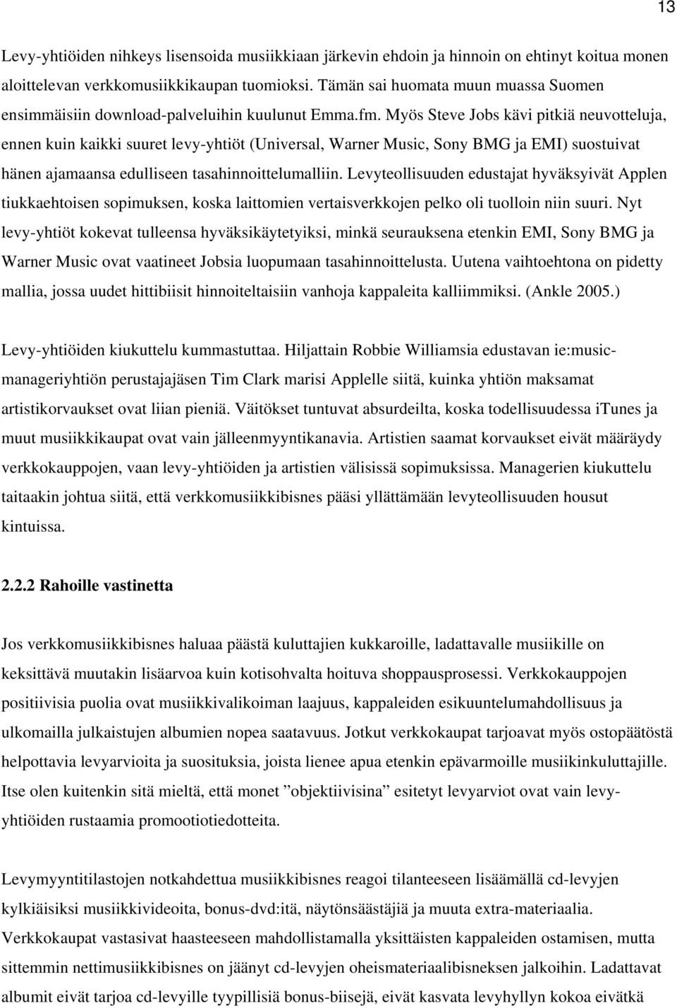 Myös Steve Jobs kävi pitkiä neuvotteluja, ennen kuin kaikki suuret levy-yhtiöt (Universal, Warner Music, Sony BMG ja EMI) suostuivat hänen ajamaansa edulliseen tasahinnoittelumalliin.