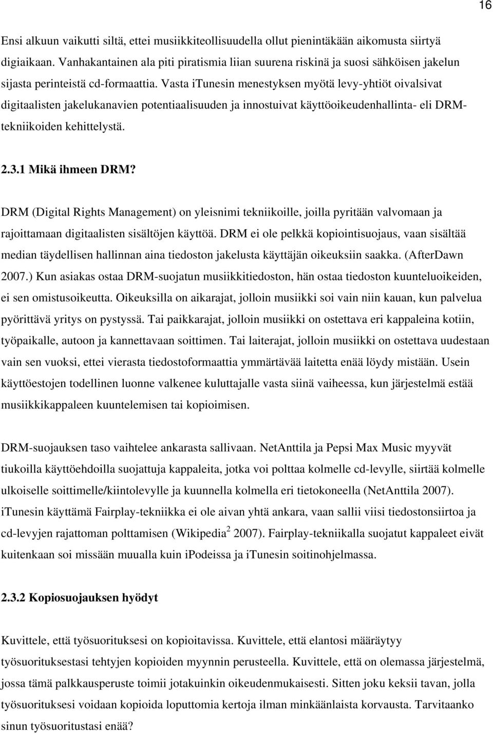 Vasta itunesin menestyksen myötä levy-yhtiöt oivalsivat digitaalisten jakelukanavien potentiaalisuuden ja innostuivat käyttöoikeudenhallinta- eli DRMtekniikoiden kehittelystä. 2.3.1 Mikä ihmeen DRM?