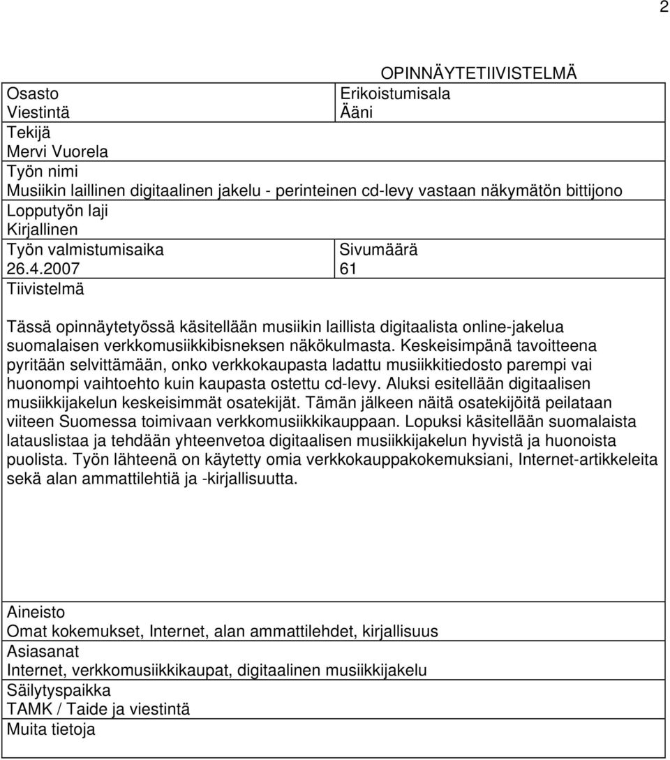 Keskeisimpänä tavoitteena pyritään selvittämään, onko verkkokaupasta ladattu musiikkitiedosto parempi vai huonompi vaihtoehto kuin kaupasta ostettu cd-levy.