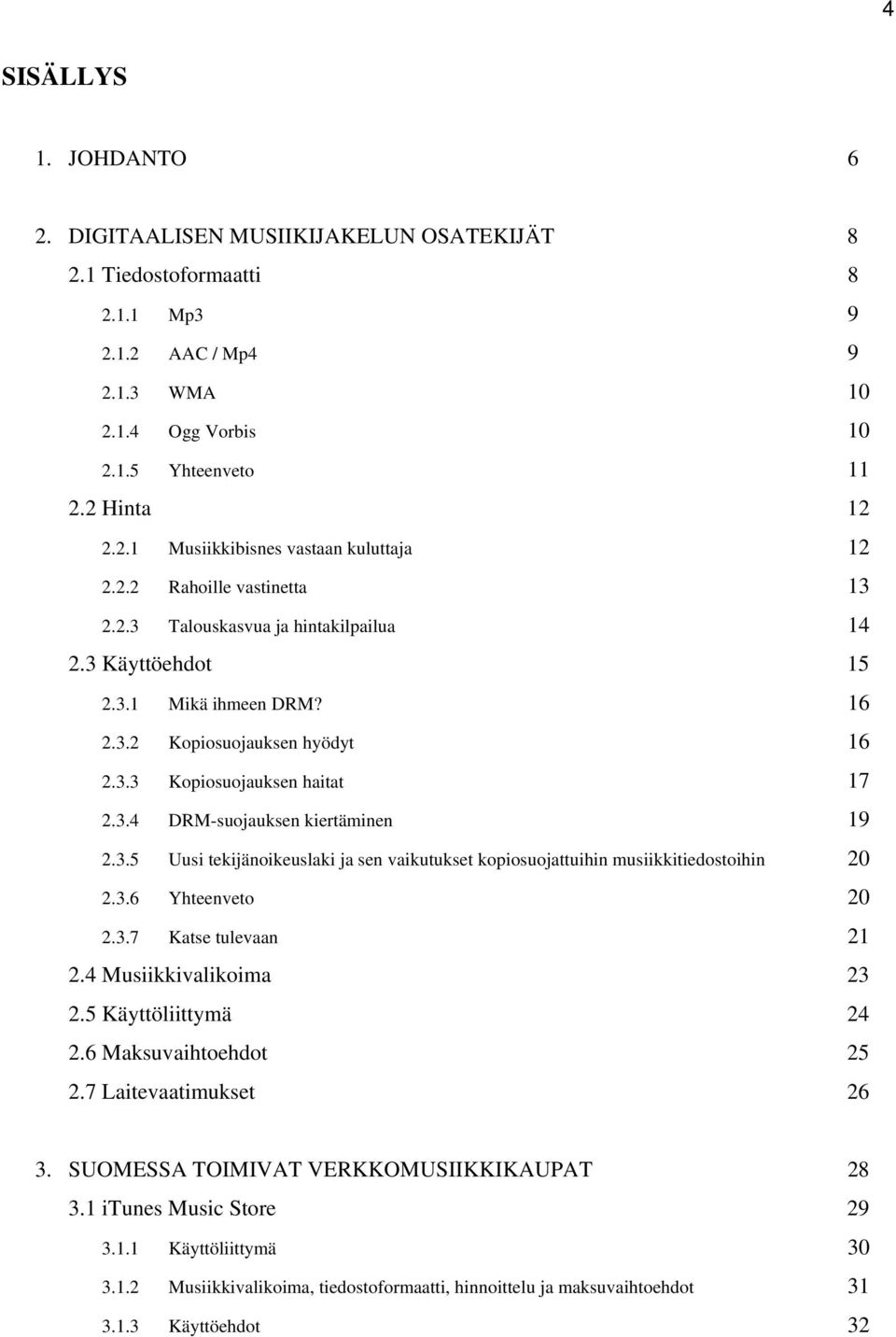 3.5 Uusi tekijänoikeuslaki ja sen vaikutukset kopiosuojattuihin musiikkitiedostoihin 20 2.3.6 Yhteenveto 20 2.3.7 Katse tulevaan 21 2.4 Musiikkivalikoima 23 2.5 Käyttöliittymä 24 2.