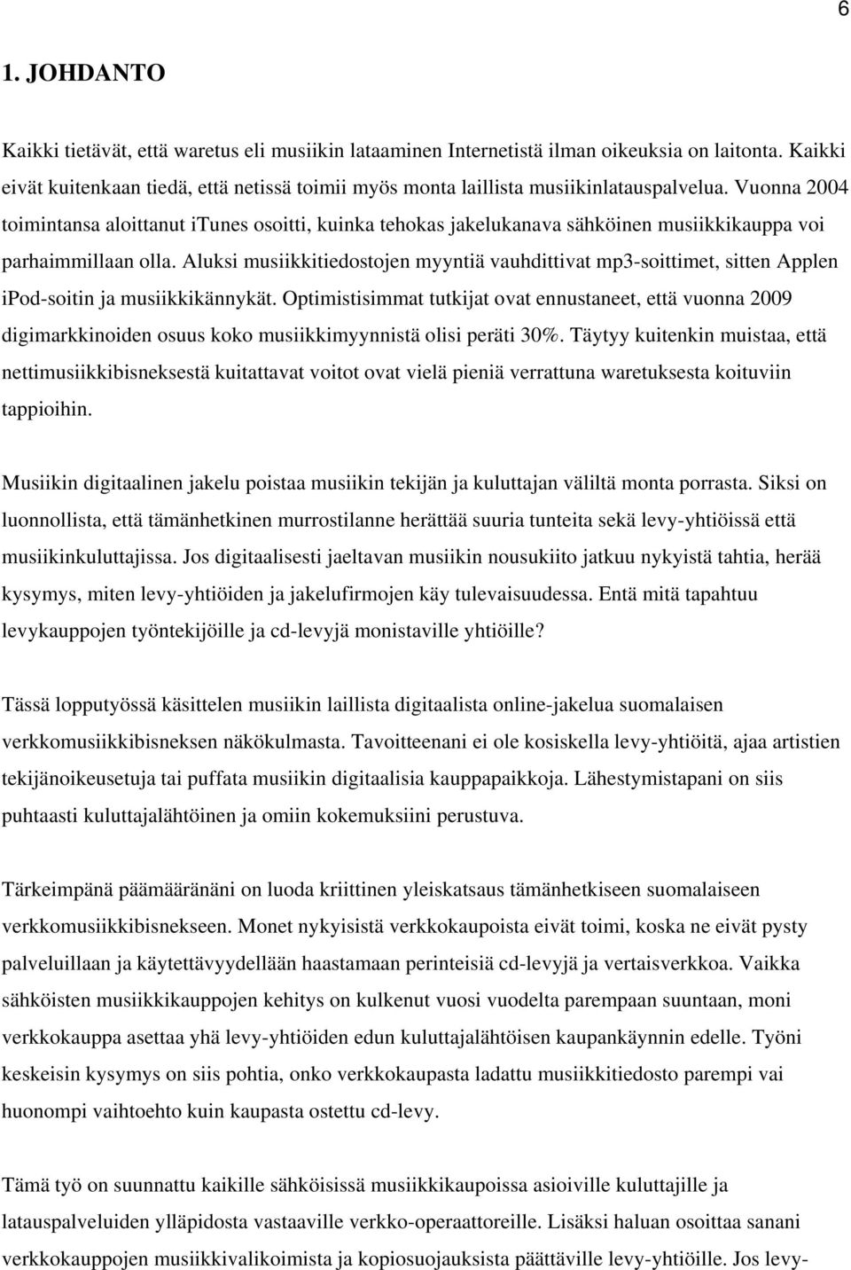 Vuonna 2004 toimintansa aloittanut itunes osoitti, kuinka tehokas jakelukanava sähköinen musiikkikauppa voi parhaimmillaan olla.