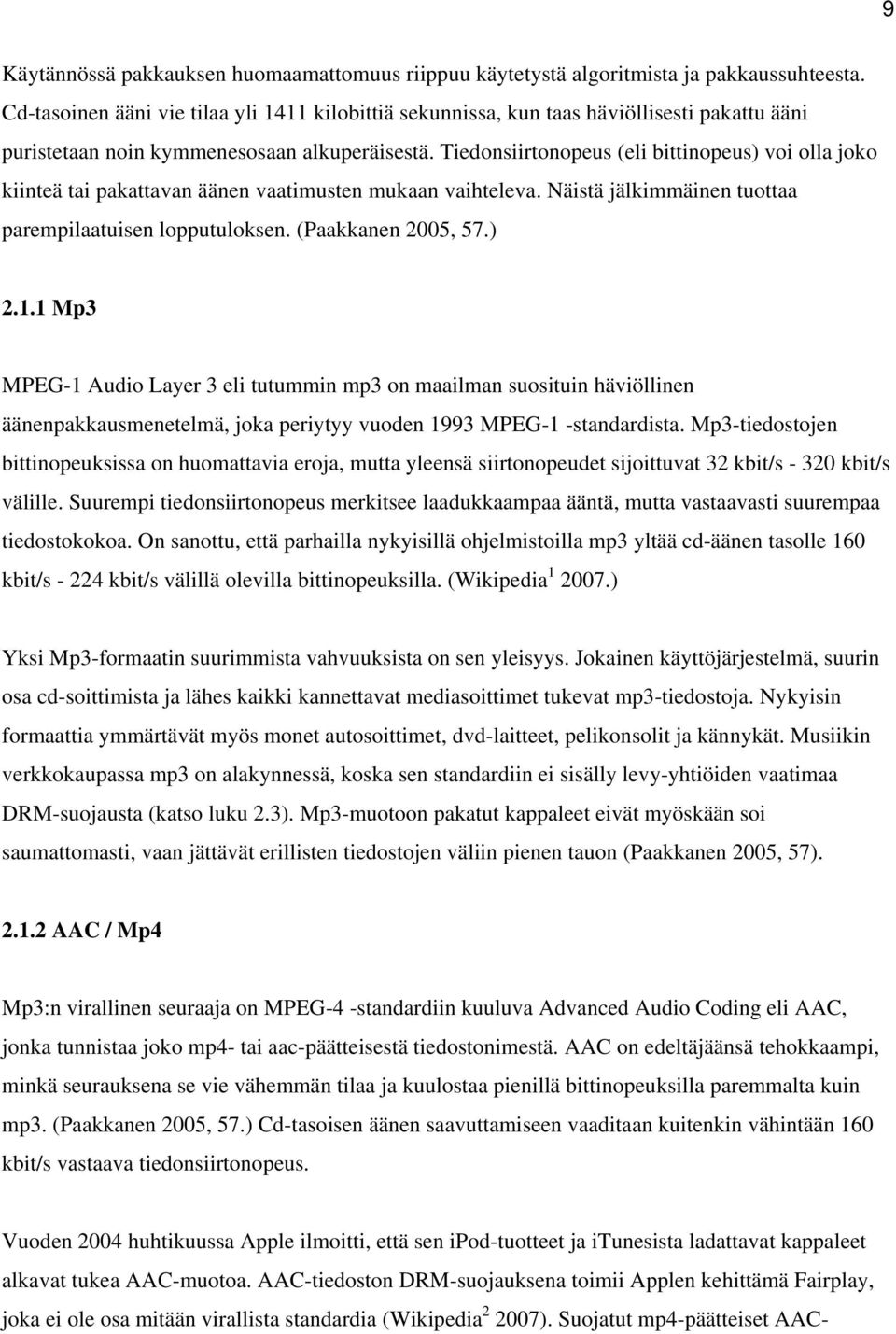 Tiedonsiirtonopeus (eli bittinopeus) voi olla joko kiinteä tai pakattavan äänen vaatimusten mukaan vaihteleva. Näistä jälkimmäinen tuottaa parempilaatuisen lopputuloksen. (Paakkanen 2005, 57.) 2.1.