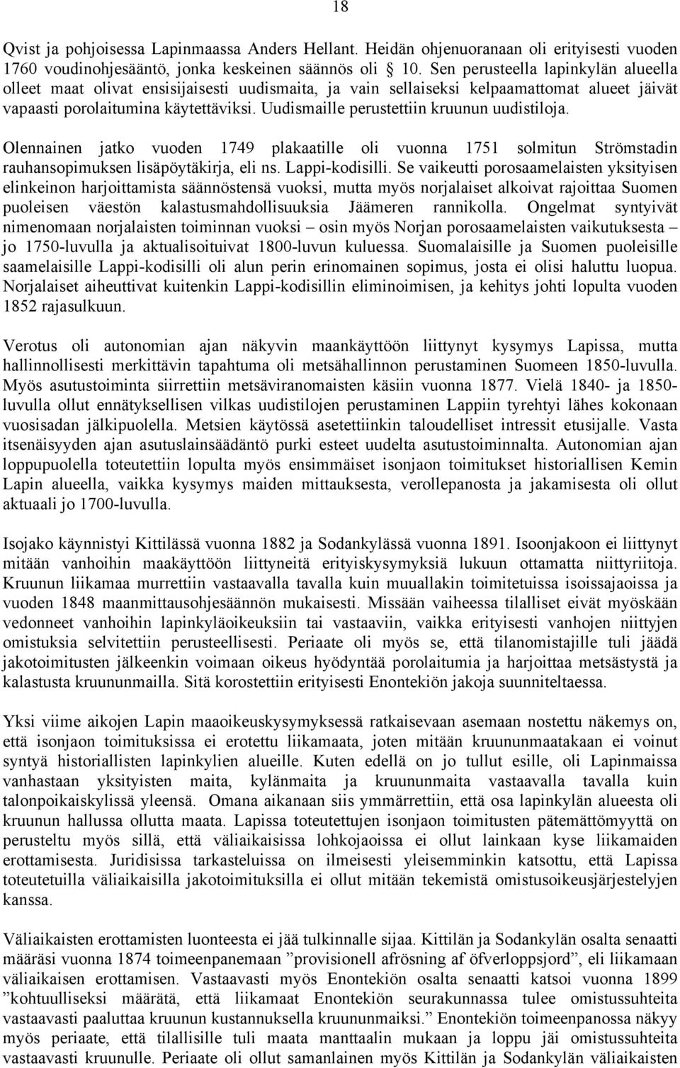 Uudismaille perustettiin kruunun uudistiloja. Olennainen jatko vuoden 1749 plakaatille oli vuonna 1751 solmitun Strömstadin rauhansopimuksen lisäpöytäkirja, eli ns. Lappi-kodisilli.