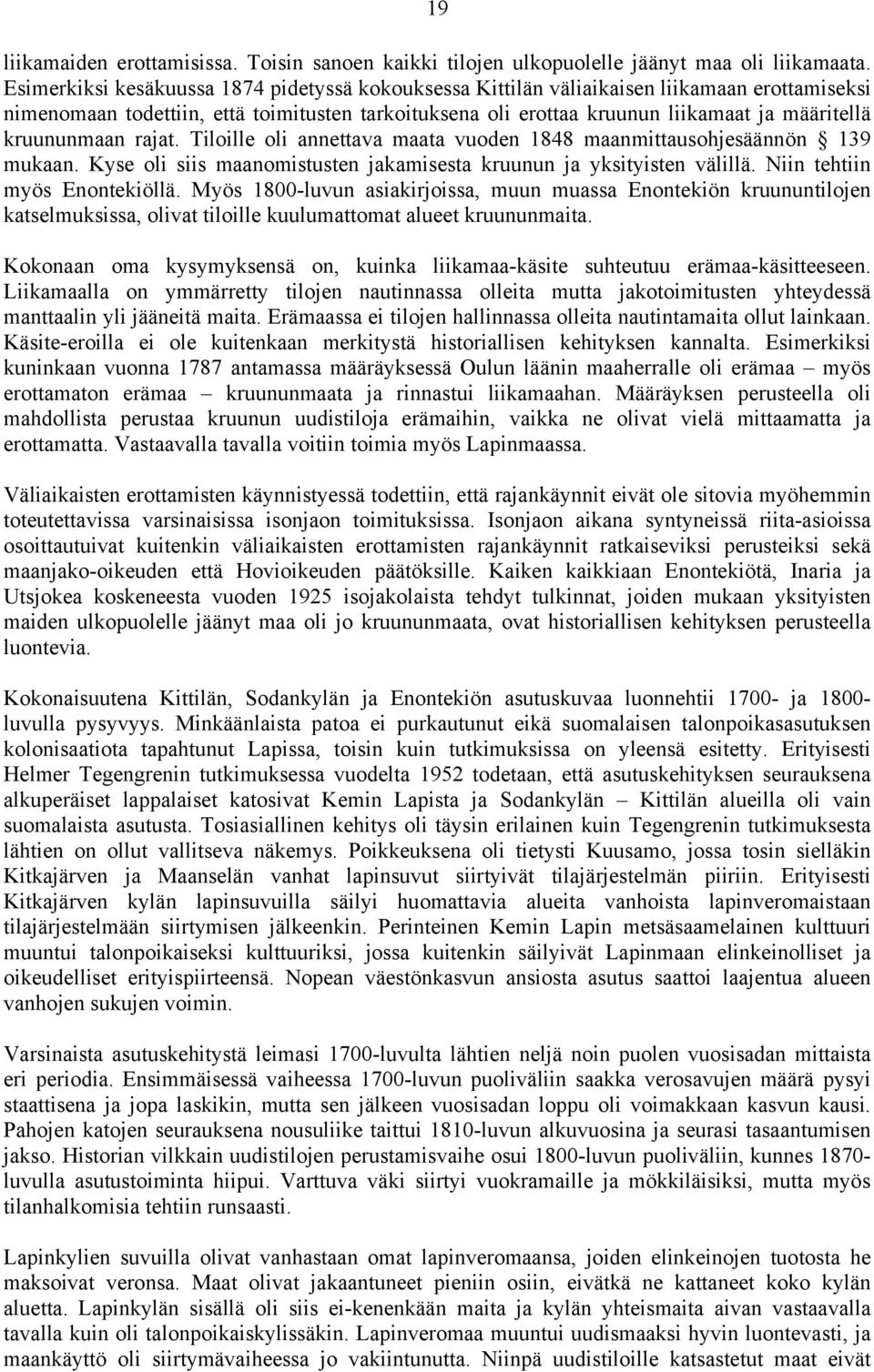 kruununmaan rajat. Tiloille oli annettava maata vuoden 1848 maanmittausohjesäännön 139 mukaan. Kyse oli siis maanomistusten jakamisesta kruunun ja yksityisten välillä. Niin tehtiin myös Enontekiöllä.