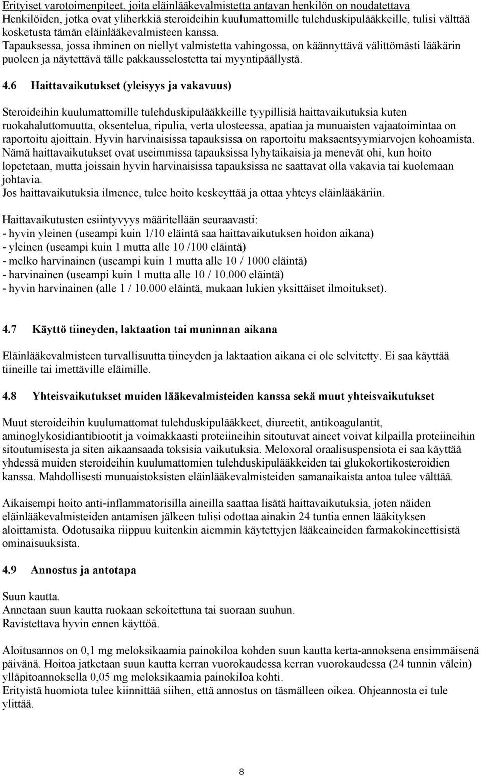 Tapauksessa, jossa ihminen on niellyt valmistetta vahingossa, on käännyttävä välittömästi lääkärin puoleen ja näytettävä tälle pakkausselostetta tai myyntipäällystä. 4.