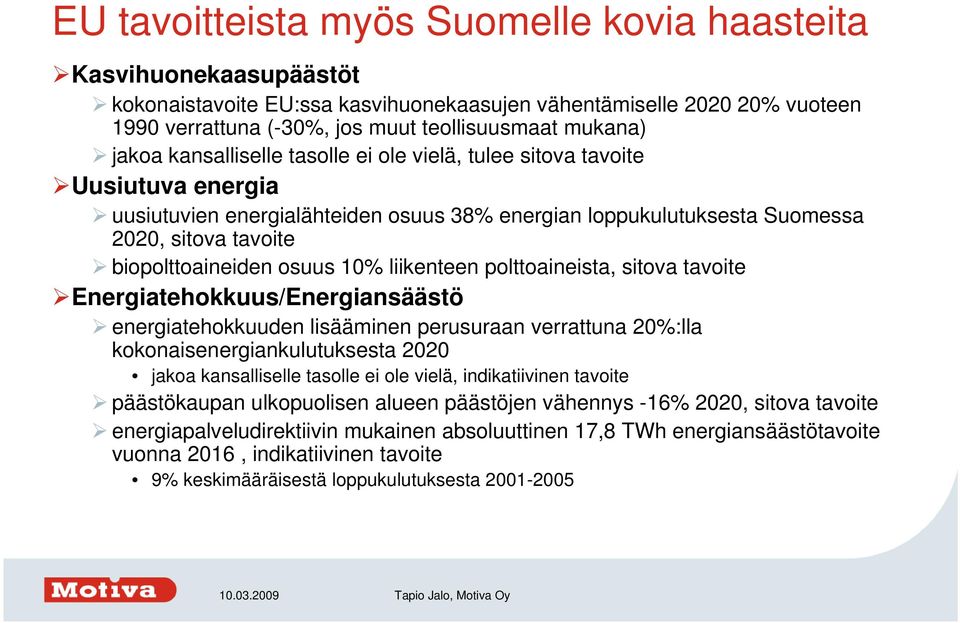 osuus 10% liikenteen polttoaineista, sitova tavoite Energiatehokkuus/Energiansäästö energiatehokkuuden lisääminen perusuraan verrattuna 20%:lla kokonaisenergiankulutuksesta 2020 jakoa kansalliselle