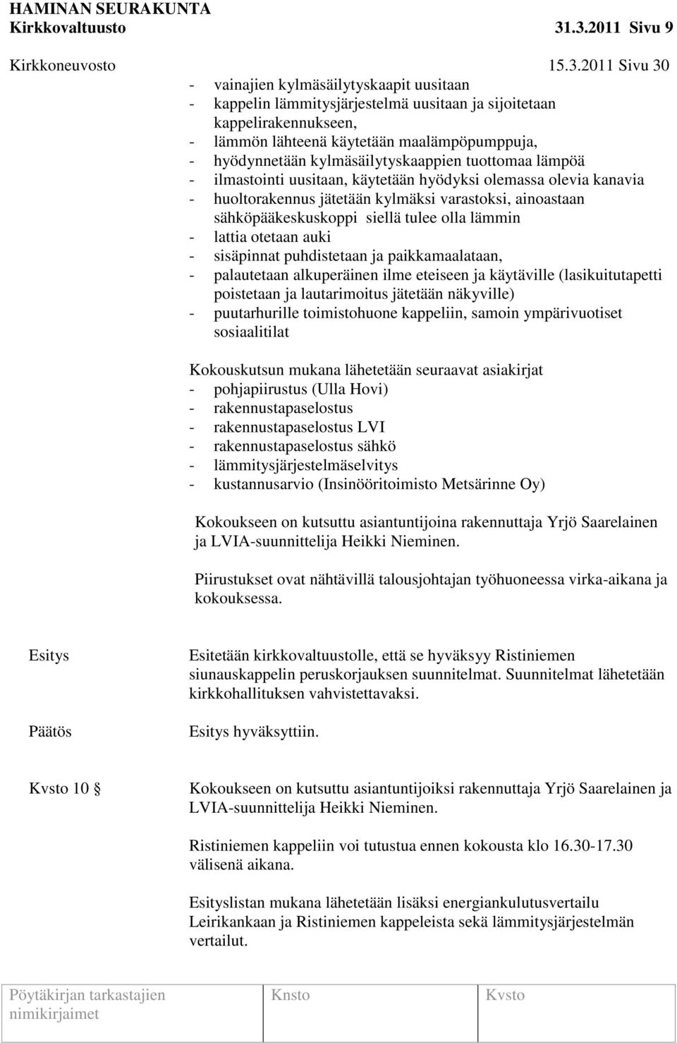 maalämpöpumppuja, - hyödynnetään kylmäsäilytyskaappien tuottomaa lämpöä - ilmastointi uusitaan, käytetään hyödyksi olemassa olevia kanavia - huoltorakennus jätetään kylmäksi varastoksi, ainoastaan