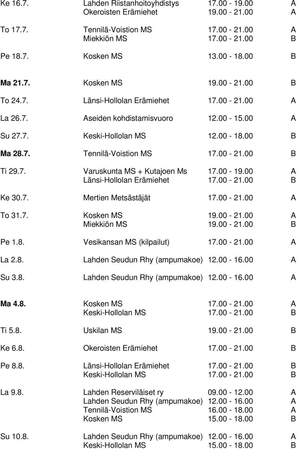 00-19.00 A Länsi-Hollolan Erämiehet 17.00-21.00 B Ke 30.7. Mertien Metsästäjät 17.00-21.00 A To 31.7. Kosken MS 19.00-21.00 A Miekkiön MS 19.00-21.00 B Pe 1.8. Vesikansan MS (kilpailut) 17.00-21.00 A La 2.