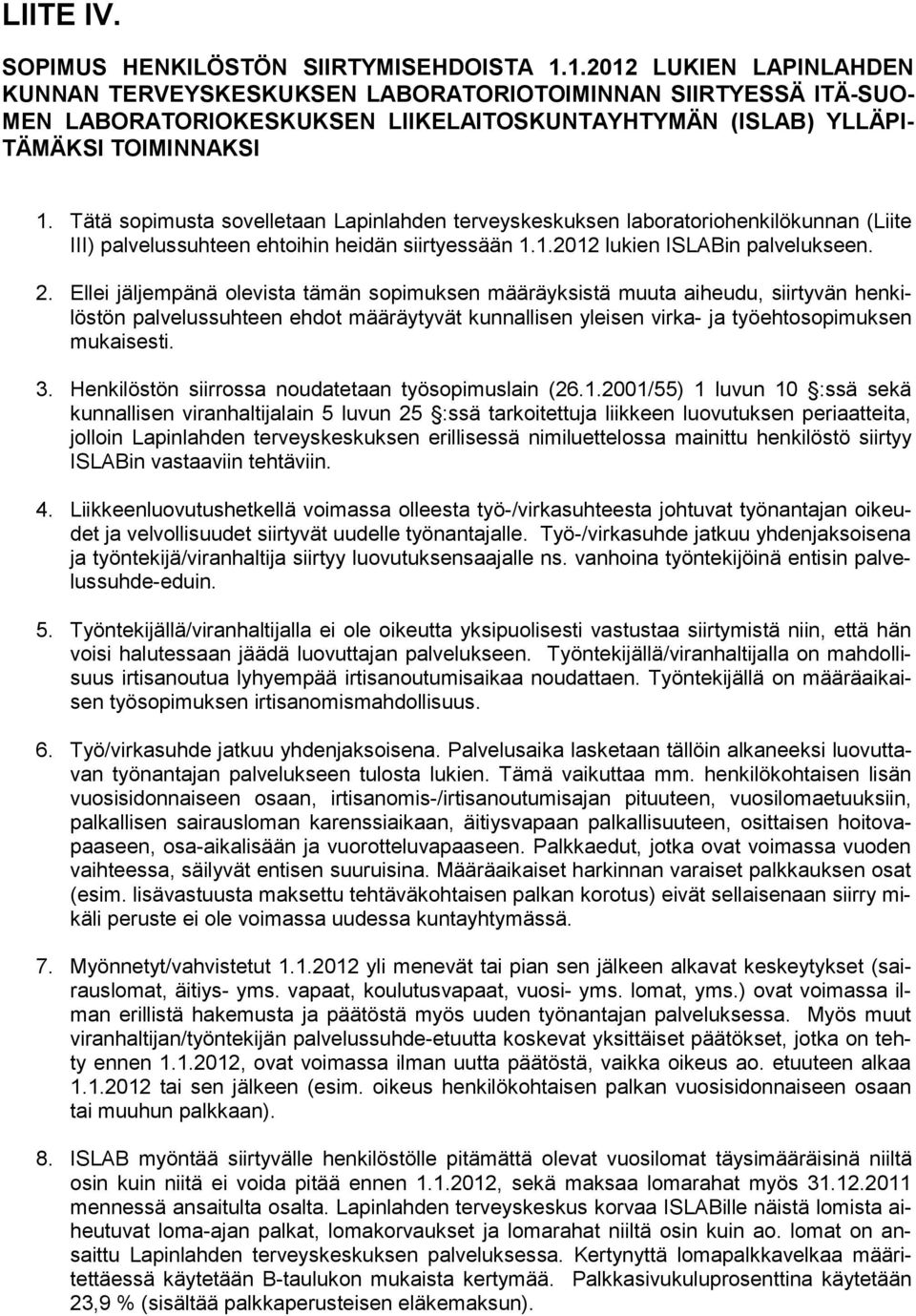 Tätä sopimusta sovelletaan Lapinlahden terveyskeskuksen laboratoriohenkilökunnan (Liite III) palvelussuhteen ehtoihin heidän siirtyessään 1.1.2012 lukien ISLABin palvelukseen. 2.