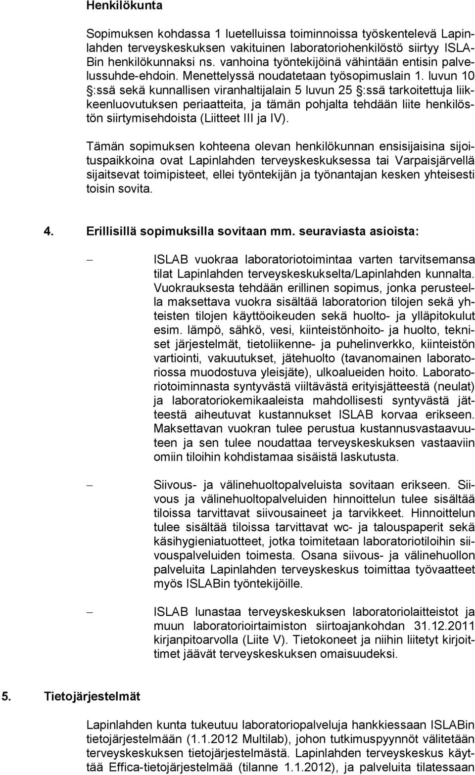 luvun 10 :ssä sekä kunnallisen viranhaltijalain 5 luvun 25 :ssä tarkoitettuja liikkeenluovutuksen periaatteita, ja tämän pohjalta tehdään liite henkilöstön siirtymisehdoista (Liitteet III ja IV).