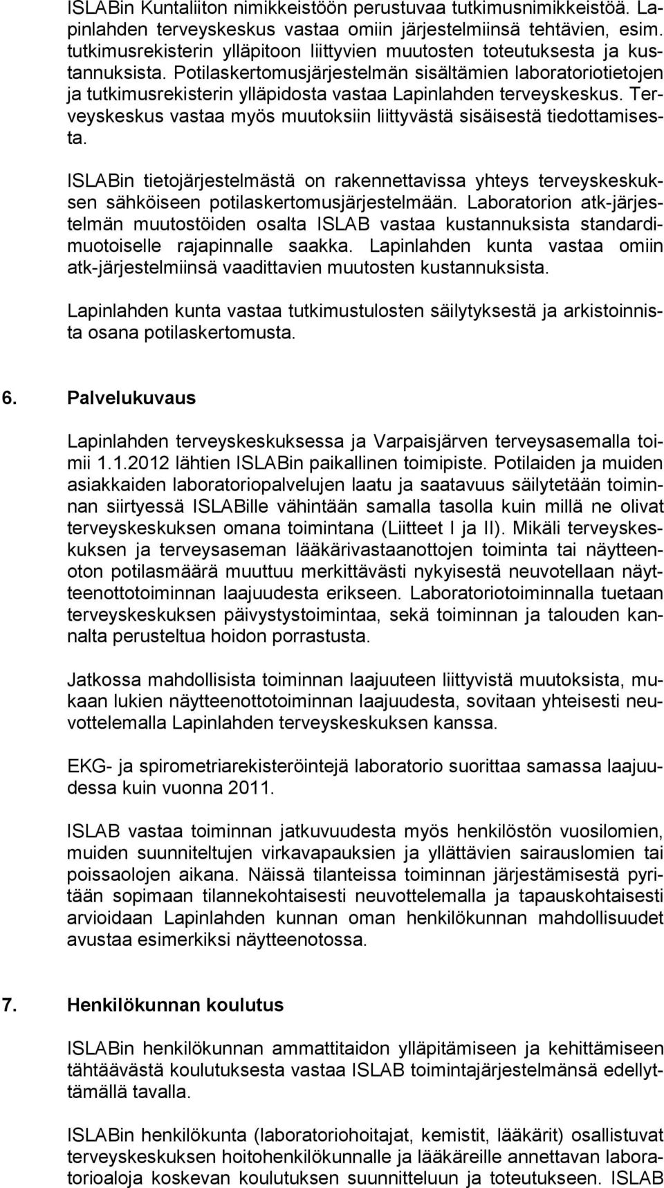Potilaskertomusjärjestelmän sisältämien laboratoriotietojen ja tutkimusrekisterin ylläpidosta vastaa Lapinlahden terveyskeskus.