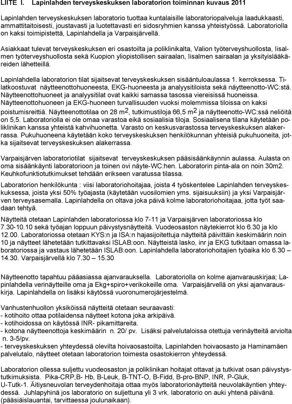 luotettavasti eri sidosryhmien kanssa yhteistyössä. Laboratoriolla on kaksi toimipistettä, Lapinlahdella ja Varpaisjärvellä.