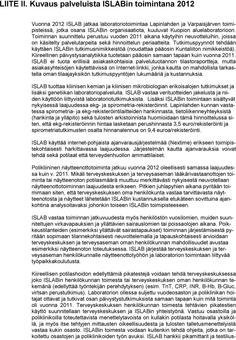 aluelaboratorioon. Toiminnan suunnittelu perustuu vuoden 2011 aikana käytyihin neuvotteluihin, joissa on käsitelty palvelutarpeita sekä hinnoittelun periaatteita.