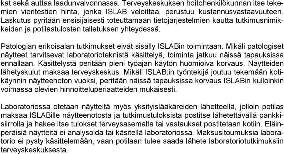 Patologian erikoisalan tutkimukset eivät sisälly ISLABin toimintaan. Mikäli patologiset näytteet tarvitsevat laboratorioteknistä käsittelyä, toiminta jatkuu näissä tapauksissa ennallaan.