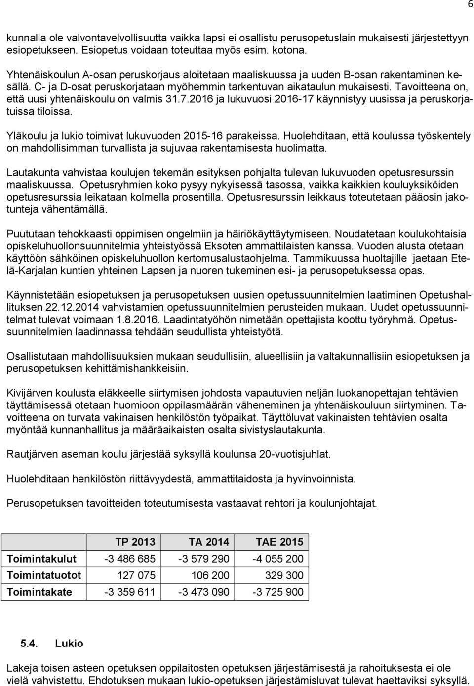 Tavoitteena on, että uusi yhtenäiskoulu on valmis 31.7.2016 ja lukuvuosi 2016-17 käynnistyy uusissa ja peruskorjatuissa tiloissa. Yläkoulu ja lukio toimivat lukuvuoden 2015-16 parakeissa.